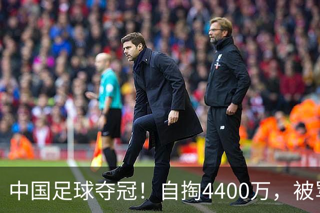 中国足球夺冠！自掏4400万，被骂9年外行的董路将中国小将带上欧洲之巅
