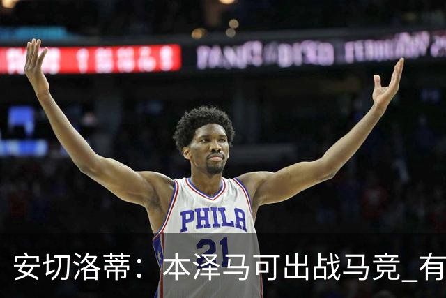安切洛蒂：本泽马可出战马竞 有能力赢得西甲冠军