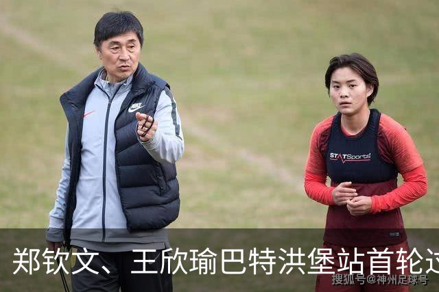 郑钦文、王欣瑜巴特洪堡站首轮过关